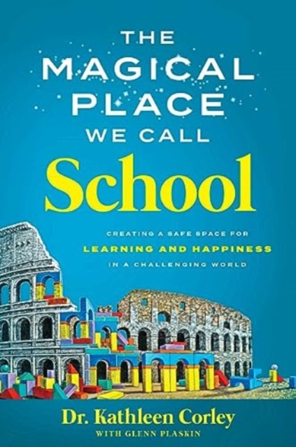The Magical Place We Call School : Creating a Safe Space for Learning and Happiness in a Challenging World, Hardback Book