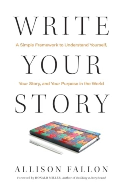 Write Your Story : A Simple Framework to Understand Yourself, Your Story, and Your Purpose in the World, Hardback Book