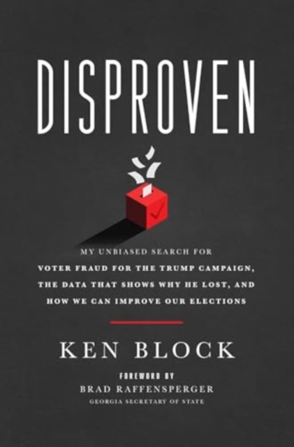 Disproven : My Unbiased Search for Voter Fraud for the Trump Campaign, the Data that Shows Why He Lost, and How We Can Improve Our Elections, Hardback Book