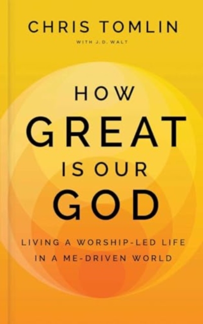 How Great Is Our God : Living a Worship-Led Life in a Me-Driven World, Hardback Book