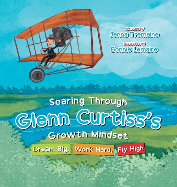 Soaring through Glenn Curtiss's Growth Mindset : Dream Big, Work Hard, Fly High, Hardback Book