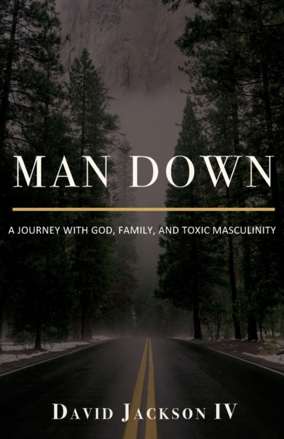Man Down : A Journey with God, Family, and Toxic Masculinity, Paperback / softback Book