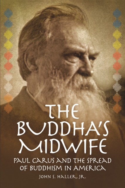 The Buddha's Midwife: Paul Carus and the Spread of Buddhism in America, Paperback / softback Book