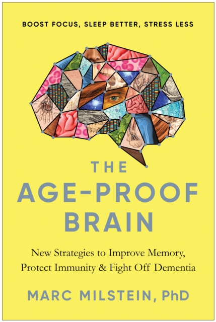 The Age-Proof Brain : New Strategies to Improve Memory, Protect Immunity, and Fight Off Dementia, Hardback Book