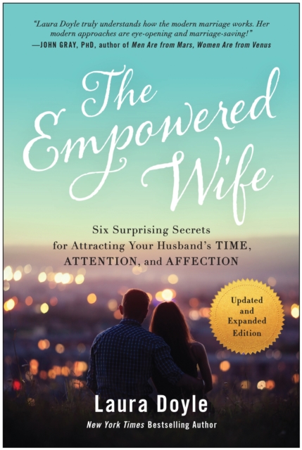 The Empowered Wife, Updated and Expanded Edition : Six Surprising Secrets for Attracting Your Husband's Time, Attention, and Affection, Paperback / softback Book