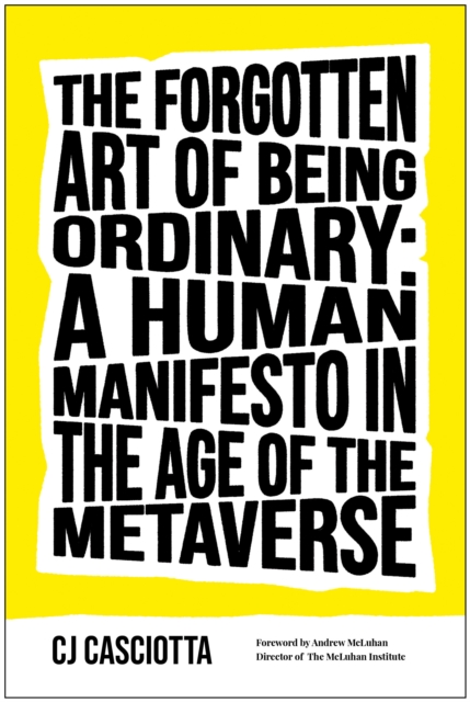 The Forgotten Art of Being Ordinary : A Human Manifesto in the Age of the Metaverse, Hardback Book