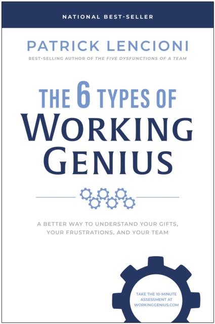The 6 Types of Working Genius : A Better Way to Understand Your Gifts, Your Frustrations, and Your Team, Hardback Book