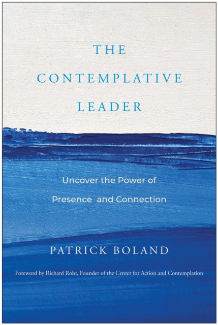 The Contemplative Leader : Uncover the Power of Presence and Connection, Hardback Book