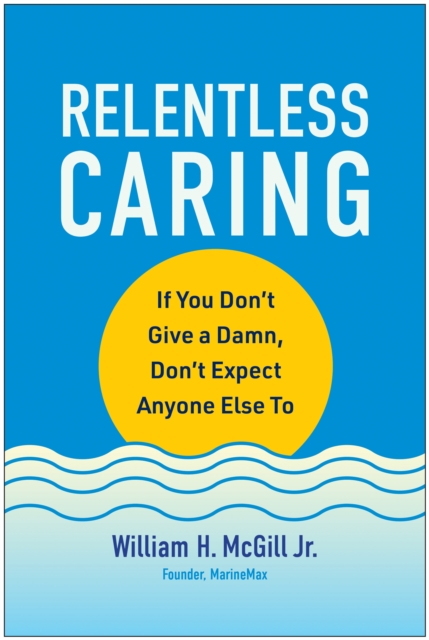Relentless Caring : If You Don't Give a Damn, Don't Expect Anyone Else To, Hardback Book