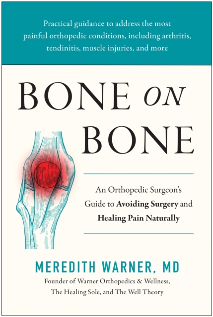 Bone on Bone : An Orthopedic Surgeon's Guide to Avoiding Surgery and Healing Pain Naturally, Hardback Book