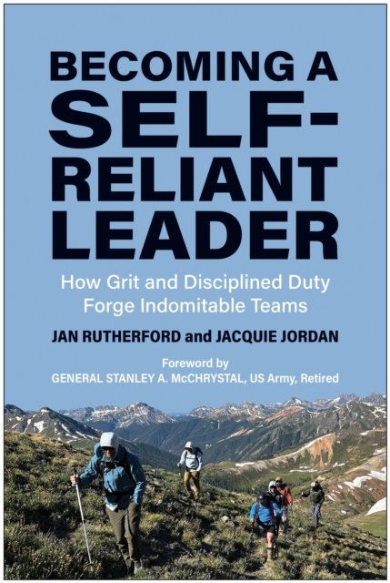 Becoming a Self-Reliant Leader : How Grit and Disciplined Duty Forge Indomitable Teams, Hardback Book