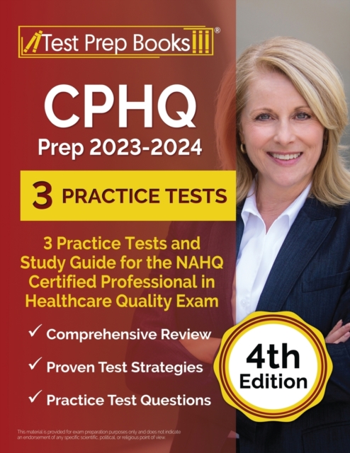 CPHQ Prep 2023 - 2024 : 3 Practice Tests and Study Guide for the NAHQ Certified Professional in Healthcare Quality Exam [4th Edition], Paperback / softback Book