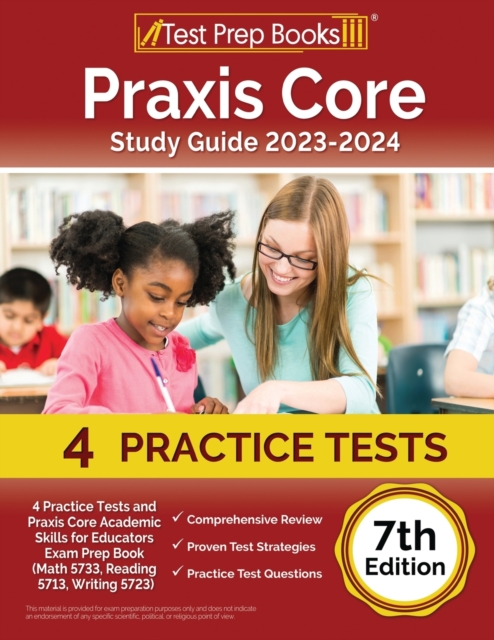 Praxis Core Study Guide 2023-2024 : 4 Practice Tests and Praxis Core Academic Skills for Educators Exam Prep Book (Math 5733, Reading 5713, Writing 5723) [7th Edition], Paperback / softback Book