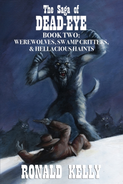 The Saga of Dead-Eye, Book Two : Werewolves, Swamp Critters, & Hellacious Haints!, Paperback / softback Book