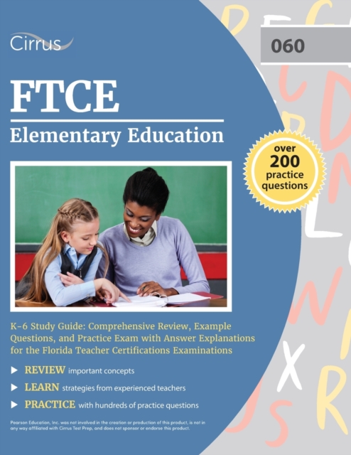 FTCE Elementary Education K-6 Study Guide : Comprehensive Review, Example Questions, and Practice Exam with Answer Explanations for the Florida Teacher Certifications Examinations, Paperback / softback Book