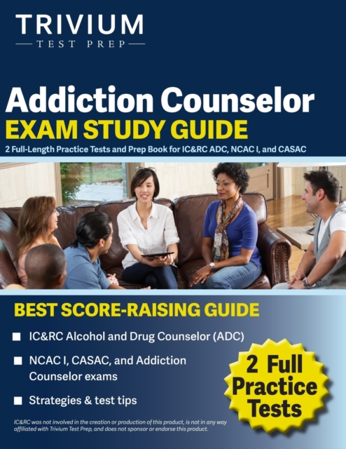 Addiction Counselor Exam Study Guide : 2 Full-Length Practice Tests and Prep Book for IC&RC ADC, NCAC I, and CASAC, Paperback / softback Book