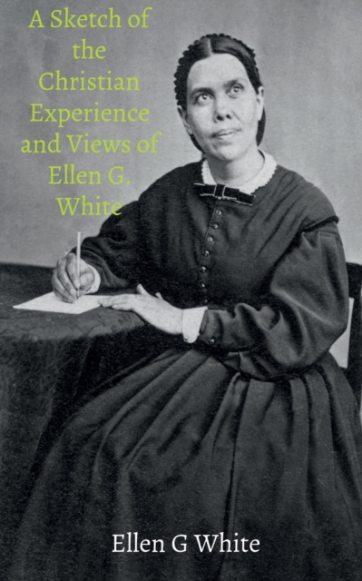 A Sketch of the Christian Experience and Views of Ellen G. White, Paperback / softback Book