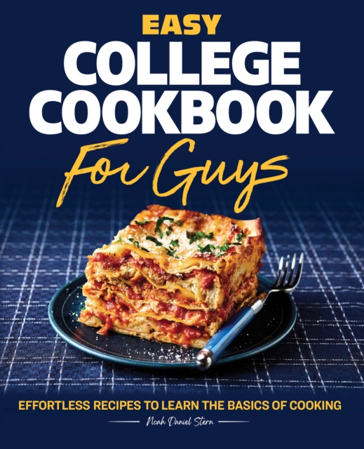 Easy College Cookbook for Guys : Effortless Recipes to Learn the Basics of Cooking, EPUB eBook