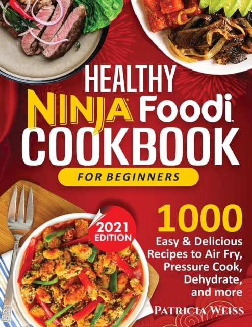 Healthy Ninja Foodi Cookbook for Beginners : 1000 Easy & Delicious Recipes to Air Fry, Pressure Cook, Dehydrate, and more, Paperback / softback Book
