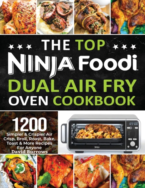 The Top Ninja Foodi Air Fry Oven Cookbook : 1200 Simpler & Crispier Air Crisp, Broil, Roast, Bake, Toast & More Recipes For Anyone, Paperback / softback Book