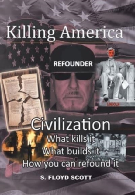 Killing America : Civilization: What Kills It, What Builds It, How You Can Refound It, Hardback Book