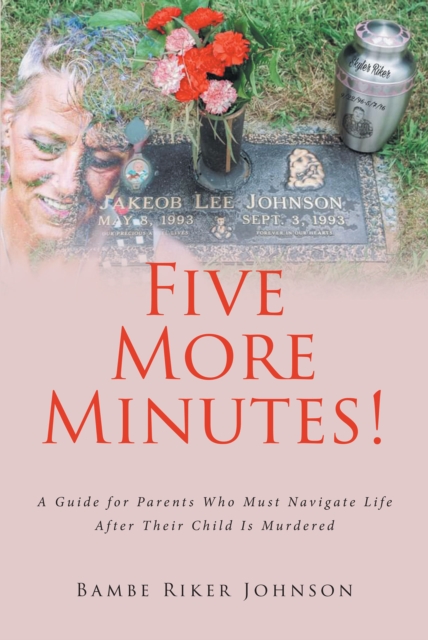 Five More Minutes! : A Guide for Parents Who Must Navigate Life After Their Child Is Murdered, EPUB eBook