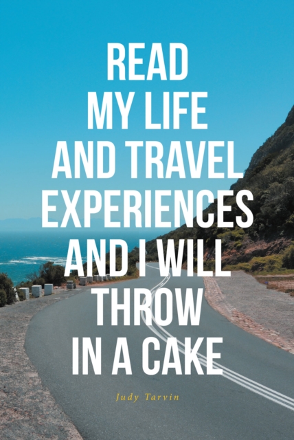 READ MY LIFE AND TRAVEL EXPERIENCES AND I WILL THROW IN A CAKE, EPUB eBook