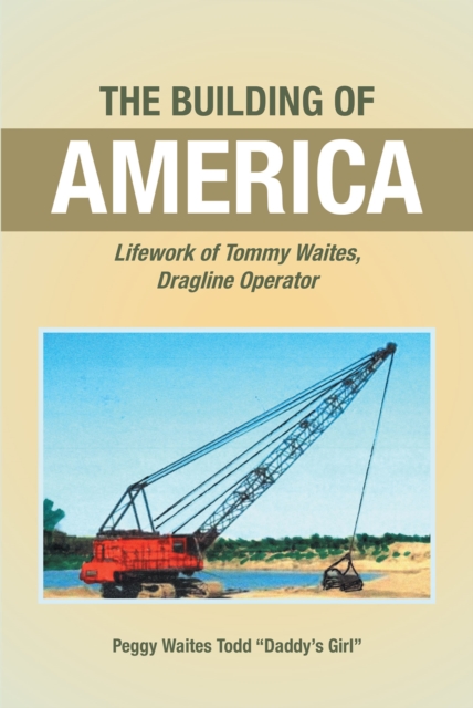 The Building of America : Lifework of Tommy Waites Dragline Operator, EPUB eBook