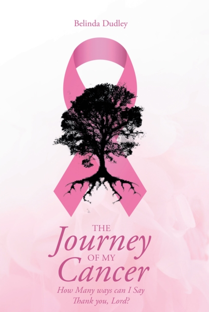 The Journey of my Cancer : How Many ways can I Say Thank you Lord?, EPUB eBook