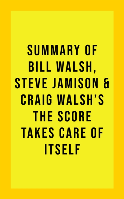 Summary of Bill Walsh, Steve Jamison, and Craig Walsh's The Score Takes Care of Itself, EPUB eBook
