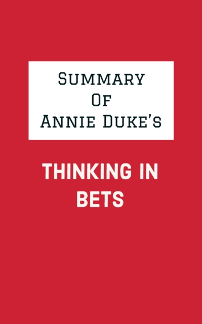 Summary of Annie Duke's Thinking in Bets, EPUB eBook