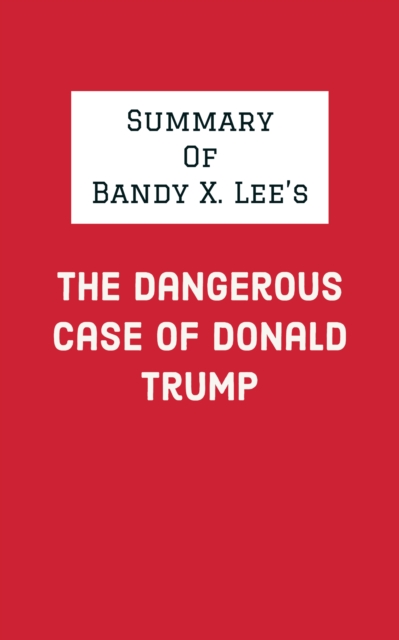 Summary of Bandy X. Lee's The Dangerous Case of Donald Trump, EPUB eBook