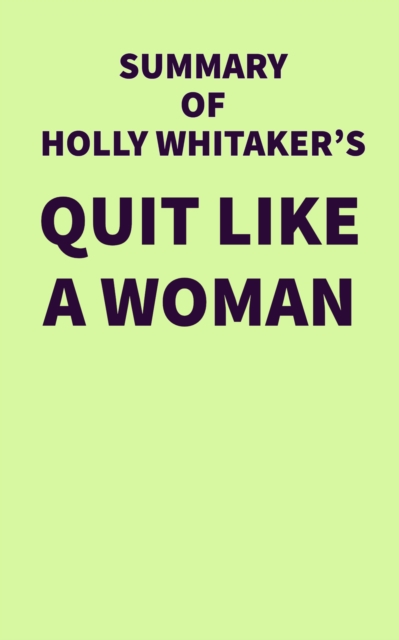 Summary of Holly Whitaker's Quit Like a Woman, EPUB eBook