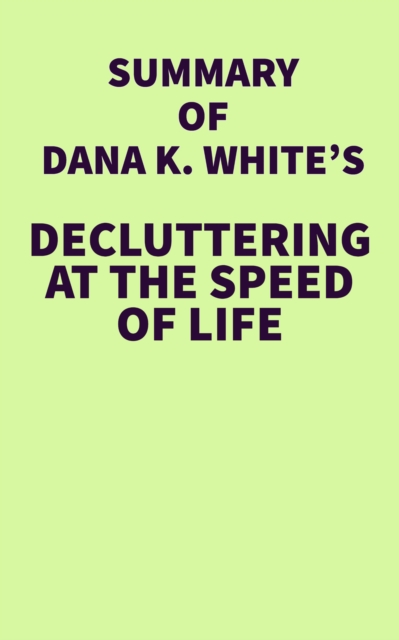 Summary of Dana K. White's Decluttering at the Speed of Life, EPUB eBook