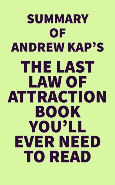 Summary of Andrew Kap's The Last Law of Attraction Book You'll Ever Need To Read, EPUB eBook