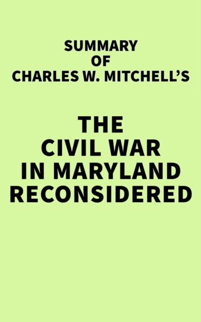 Summary of Charles W. Mitchell's The Civil War in Maryland Reconsidered, EPUB eBook