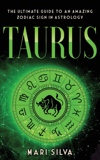 Taurus : The Ultimate Guide to an Amazing Zodiac Sign in Astrology: The Ultimate Guide to an Amazing Zodiac Sign in Astrology, Hardback Book