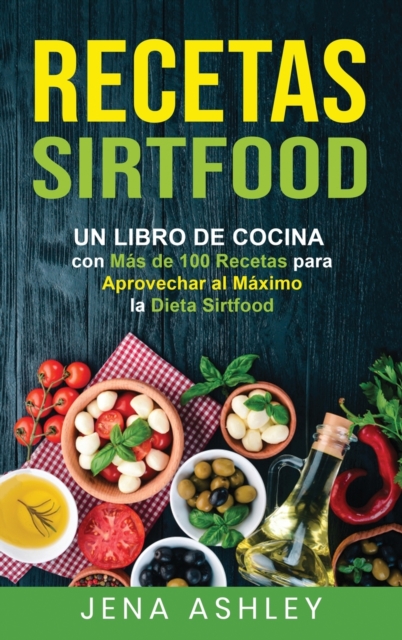 Recetas Sirtfood : Un Libro de Cocina con m?s de 100 Recetas para Aprovechar al M?ximo la Dieta Sirtfood, Hardback Book