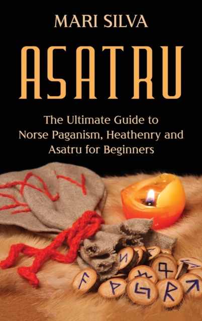 Asatru : The Ultimate Guide to Norse Paganism, Heathenry, and Asatru for Beginners, Hardback Book