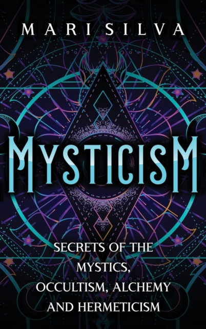 Mysticism : Secrets of the Mystics, Occultism, Alchemy and Hermeticism, Hardback Book