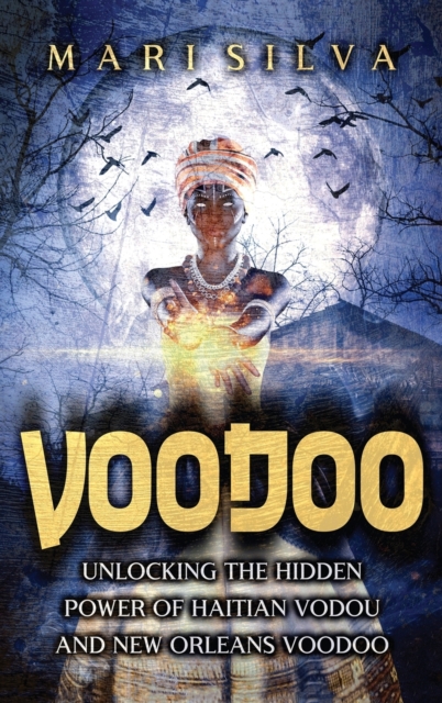 Voodoo : Unlocking the Hidden Power of Haitian Vodou and New Orleans Voodoo, Hardback Book