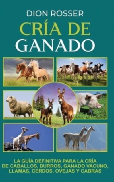 Cr?a de ganado : La gu?a definitiva para la cr?a de caballos, burros, ganado vacuno, llamas, cerdos, ovejas y cabras, Hardback Book