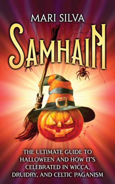 Samhain : The Ultimate Guide to Halloween and How It's Celebrated in Wicca, Druidry, and Celtic Paganism, Hardback Book