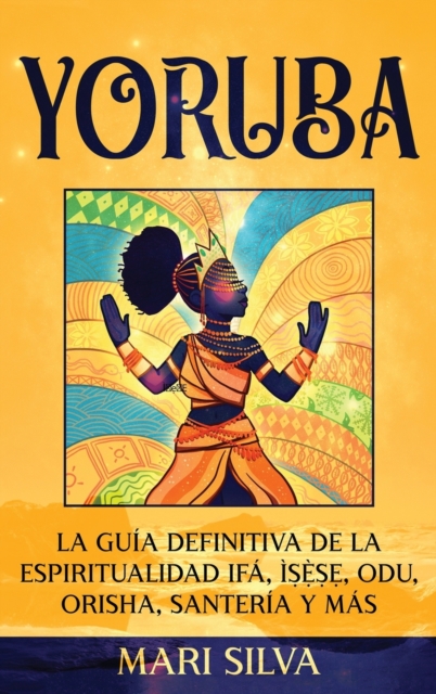 Yoruba : La gu?a definitiva de la espiritualidad If?, ?&#7779;&#7865;&#768;&#7779;&#7865;, Odu, Orisha, Santer?a y m?s, Hardback Book