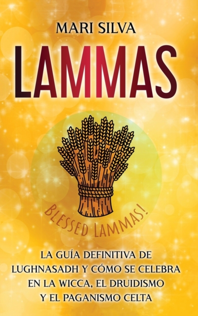 Lammas : La gu?a definitiva de Lughnasadh y c?mo se celebra en la wicca, el druidismo y el paganismo celta, Hardback Book