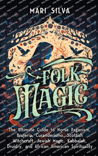 Folk Magic : The Ultimate Guide to Norse Paganism, Brujeria, Curanderismo, Scottish Witchcraft, Jewish Magic, Kabbalah, Druidry, and African American Spirituality, Hardback Book