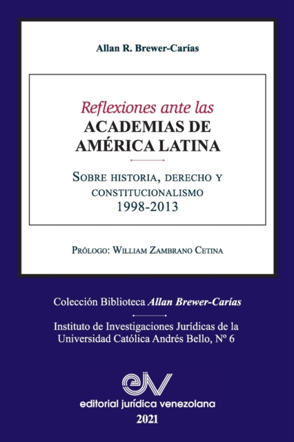 REFLEXIONES ANTE LAS ACADEMIAS DE AMERICA LATINA. Sobre historia, derecho y constitucionalismo, Paperback / softback Book