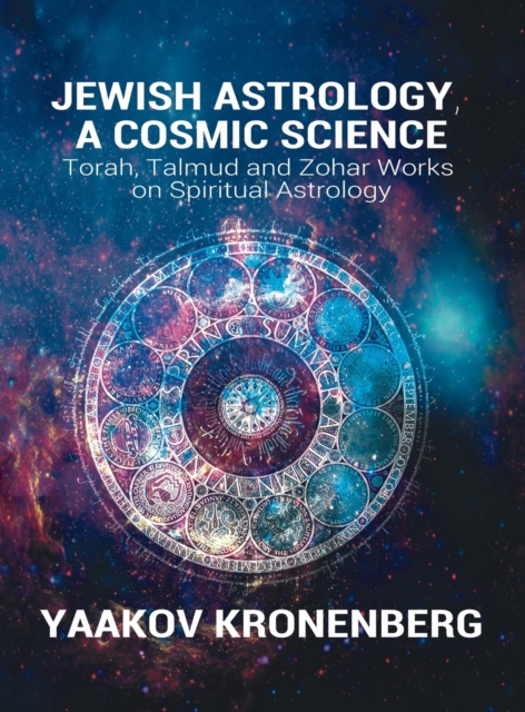 Jewish Astrology, A Cosmic Science : Torah, Talmud and Zohar Works on Spiritual Astrology, Hardback Book