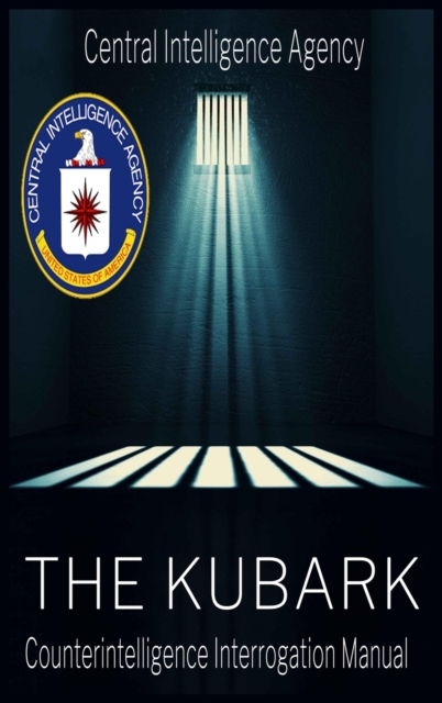 The CIA Document of Human Manipulation : Kubark Counterintelligence Interrogation Manual: Kubark Counterintelligence Interrogation Manual, Hardback Book