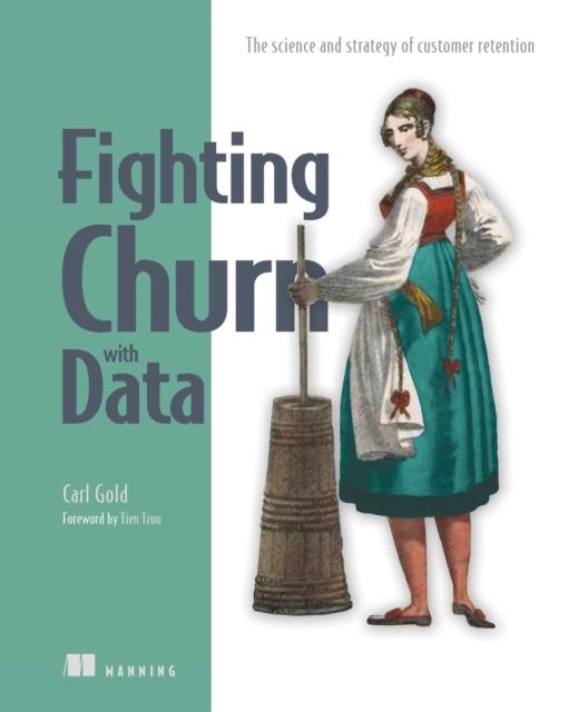 Fighting Churn with Data : The science and strategy of customer retention, EPUB eBook